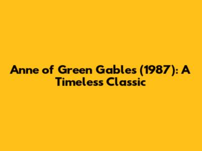 Anne of Green Gables (1987): A Timeless Classic