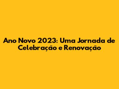 Ano Novo 2023: Uma Jornada de Celebração e Renovação