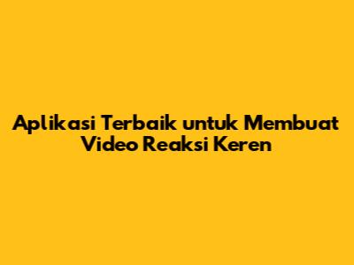 Aplikasi Terbaik untuk Membuat Video Reaksi Keren