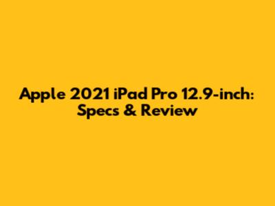 Apple 2021 iPad Pro 12.9-inch: Specs & Review