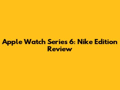 Apple Watch Series 6: Nike Edition Review