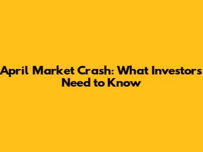 April Market Crash: What Investors Need to Know