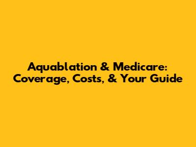 Aquablation & Medicare: Coverage, Costs, & Your Guide