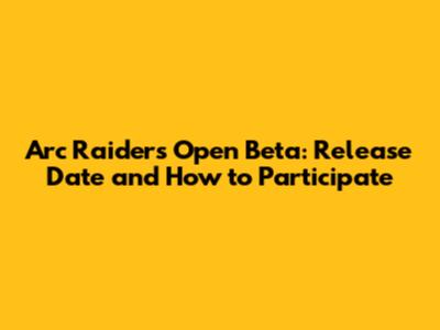 Arc Raiders Open Beta: Release Date and How to Participate