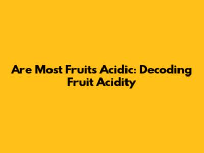 Are Most Fruits Acidic: Decoding Fruit Acidity