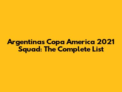 Argentina's Copa America 2021 Squad: The Complete List