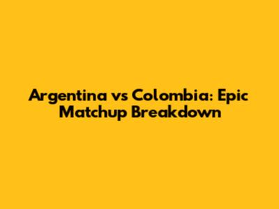 Argentina vs Colombia: Epic Matchup Breakdown