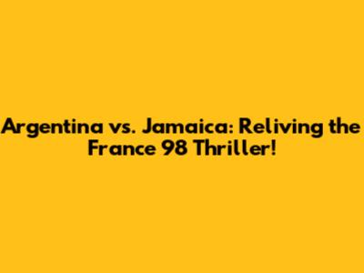 Argentina vs. Jamaica: Reliving the France '98 Thriller!