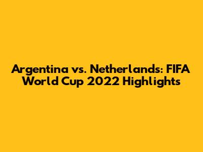 Argentina vs. Netherlands: FIFA World Cup 2022 Highlights