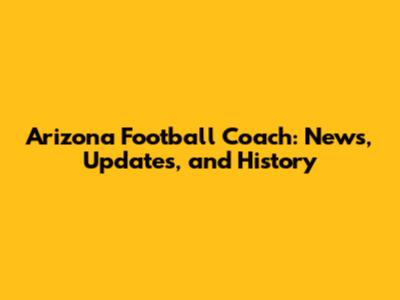 Arizona Football Coach: News, Updates, and History