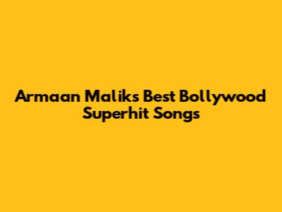 Armaan Malik's Best Bollywood Superhit Songs