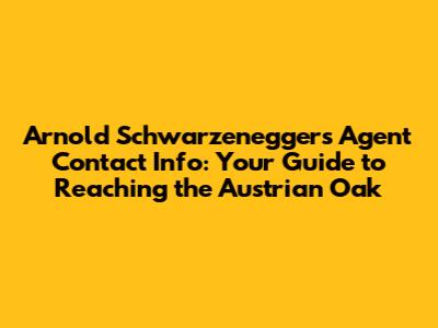 Arnold Schwarzenegger's Agent Contact Info: Your Guide to Reaching the Austrian Oak