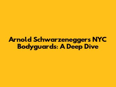 Arnold Schwarzenegger's NYC Bodyguards: A Deep Dive