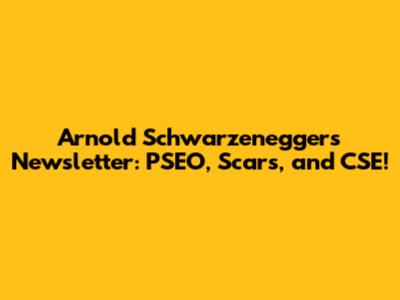 Arnold Schwarzenegger's Newsletter: PSEO, Scars, and CSE!