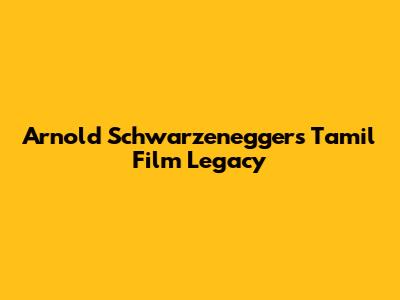 Arnold Schwarzenegger's Tamil Film Legacy