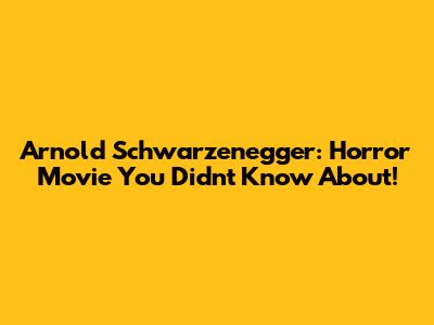 Arnold Schwarzenegger: Horror Movie You Didn't Know About!