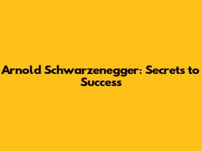 Arnold Schwarzenegger: Secrets to Success