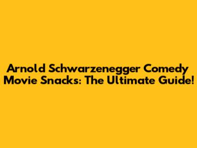 Arnold Schwarzenegger Comedy Movie Snacks: The Ultimate Guide!