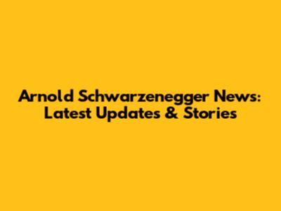 Arnold Schwarzenegger News: Latest Updates & Stories