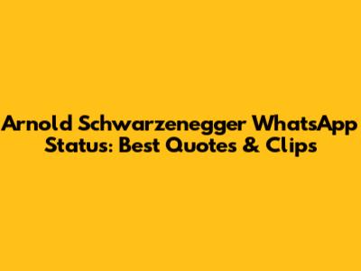 Arnold Schwarzenegger WhatsApp Status: Best Quotes & Clips
