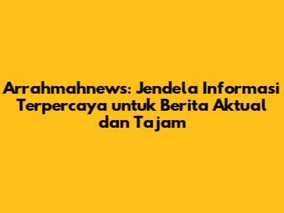 Arrahmahnews: Jendela Informasi Terpercaya untuk Berita Aktual dan Tajam