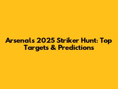 Arsenal's 2025 Striker Hunt: Top Targets & Predictions