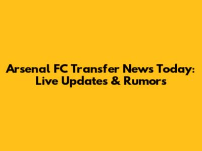 Arsenal FC Transfer News Today: Live Updates & Rumors