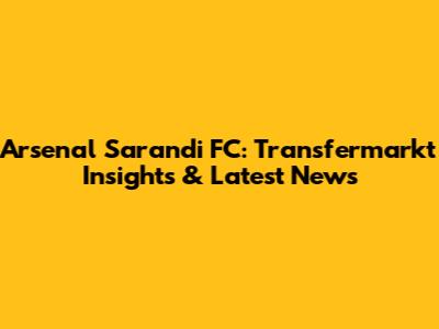 Arsenal Sarandi FC: Transfermarkt Insights & Latest News