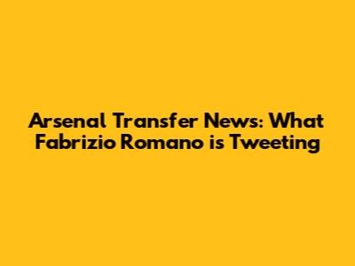 Arsenal Transfer News: What Fabrizio Romano is Tweeting