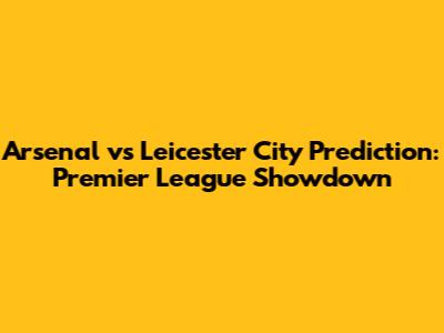 Arsenal vs Leicester City Prediction: Premier League Showdown