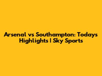 Arsenal vs Southampton: Today's Highlights | Sky Sports