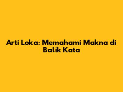 Arti Loka: Memahami Makna di Balik Kata