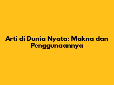 Arti di Dunia Nyata: Makna dan Penggunaannya