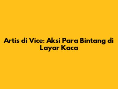 Artis di Vice: Aksi Para Bintang di Layar Kaca