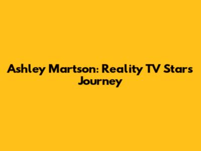Ashley Martson: Reality TV Star's Journey