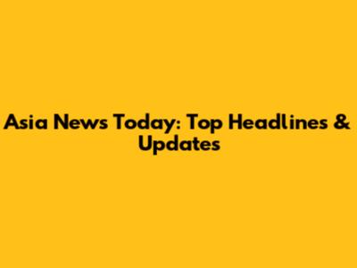 Asia News Today: Top Headlines & Updates