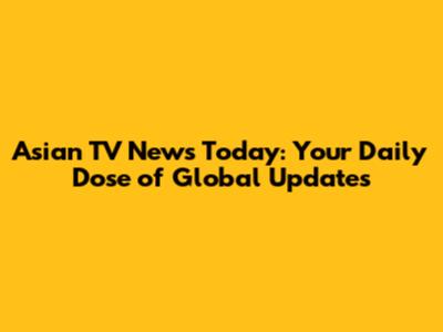 Asian TV News Today: Your Daily Dose of Global Updates