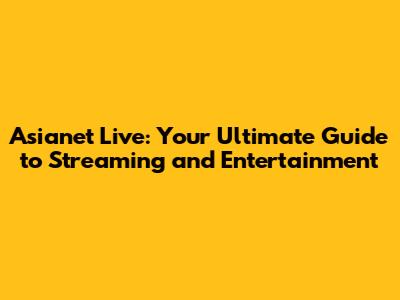 Asianet Live: Your Ultimate Guide to Streaming and Entertainment