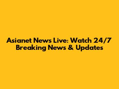 Asianet News Live: Watch 24/7 Breaking News & Updates