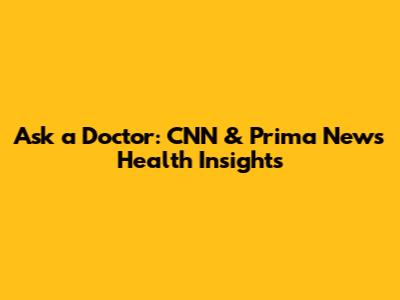 Ask a Doctor: CNN & Prima News Health Insights