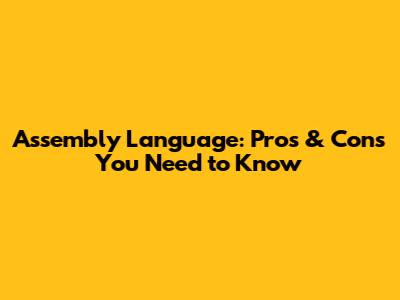 Assembly Language: Pros & Cons You Need to Know