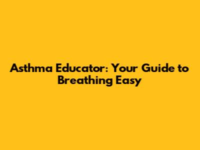 Asthma Educator: Your Guide to Breathing Easy
