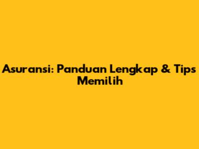 Asuransi: Panduan Lengkap & Tips Memilih