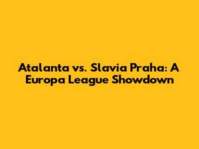 Atalanta vs. Slavia Praha: A Europa League Showdown