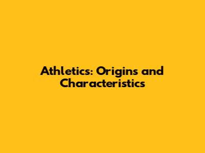 Athletics: Origins and Characteristics