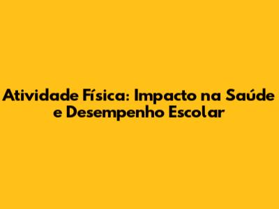 Atividade Física: Impacto na Saúde e Desempenho Escolar