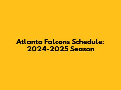 Atlanta Falcons Schedule: 2024-2025 Season
