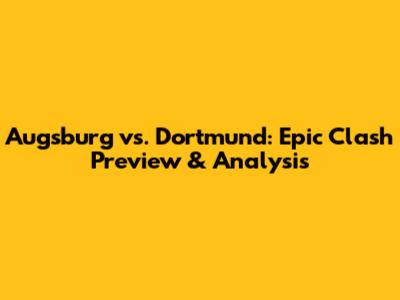 Augsburg vs. Dortmund: Epic Clash Preview & Analysis