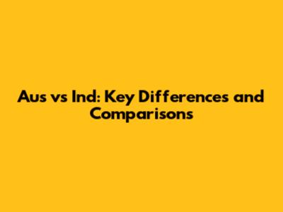 Aus vs Ind: Key Differences and Comparisons