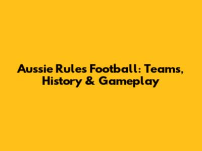 Aussie Rules Football: Teams, History & Gameplay